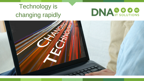 Technology is changing rapidly DNA IT Solutions