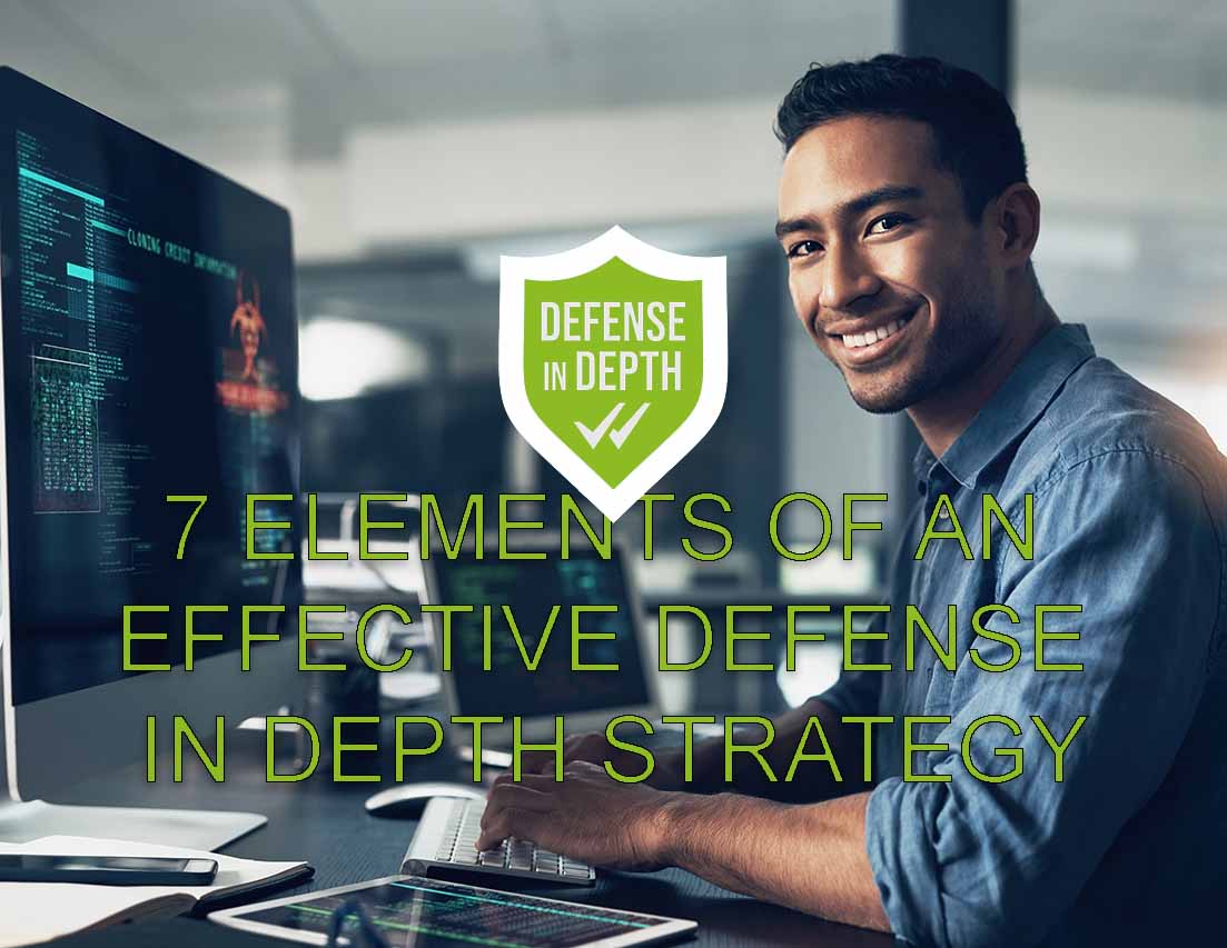 7 ELEMENTS OF AN EFFECTIVE DEFENSE IN DEPTH STRATEGY